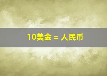 10美金 = 人民币